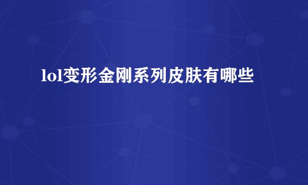 lol变形金刚系列皮肤有哪些