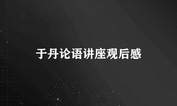 于丹论语讲座观后感