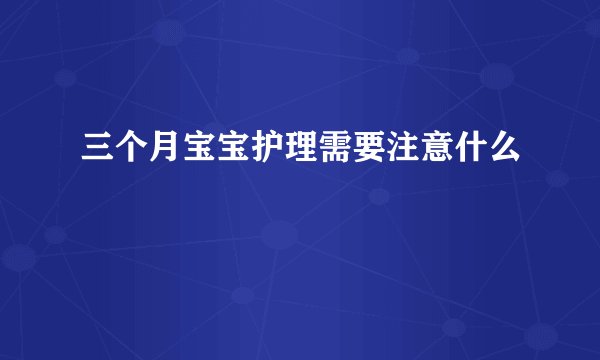 三个月宝宝护理需要注意什么