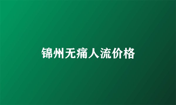 锦州无痛人流价格