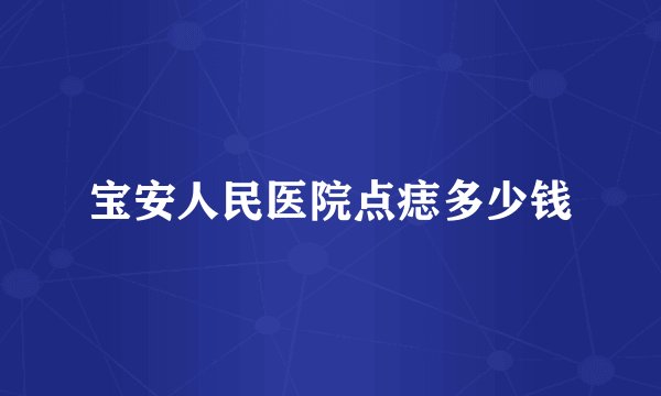 宝安人民医院点痣多少钱
