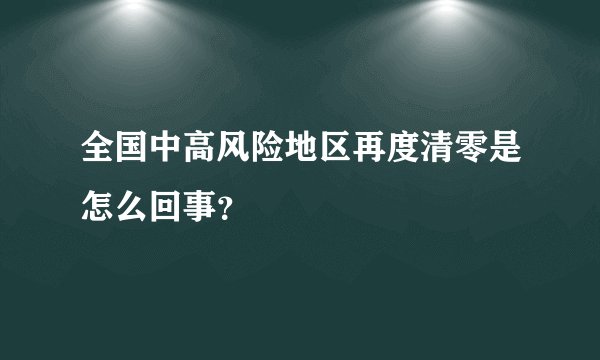 全国中高风险地区再度清零是怎么回事?