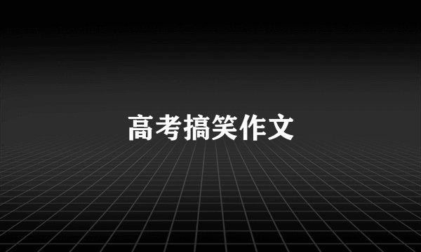 高考搞笑作文