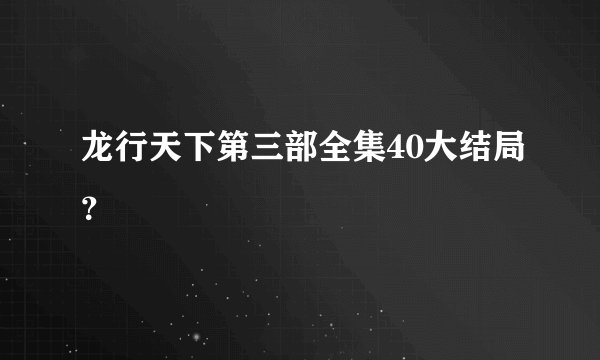 龙行天下第三部全集40大结局？