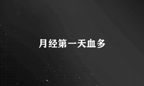 月经第一天血多