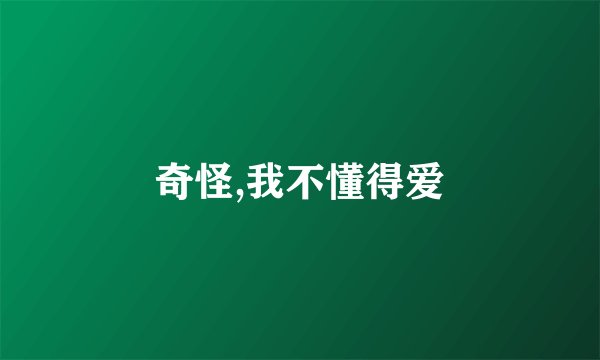 奇怪,我不懂得爱