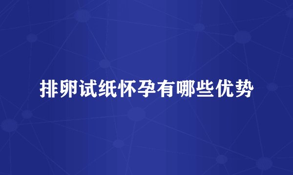 排卵试纸怀孕有哪些优势