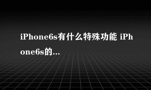 iPhone6s有什么特殊功能 iPhone6s的15个特别之处