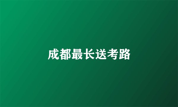 成都最长送考路