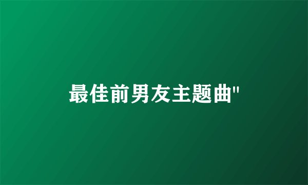 最佳前男友主题曲