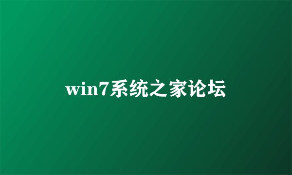 win7系统之家论坛