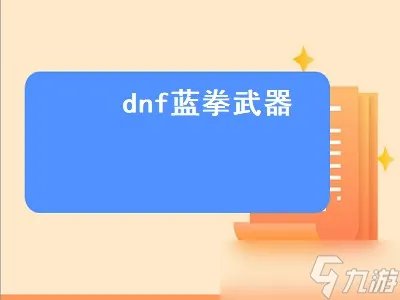 dnf蓝拳武器幻化外观排行