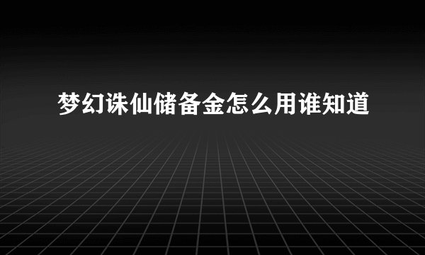 梦幻诛仙储备金怎么用谁知道