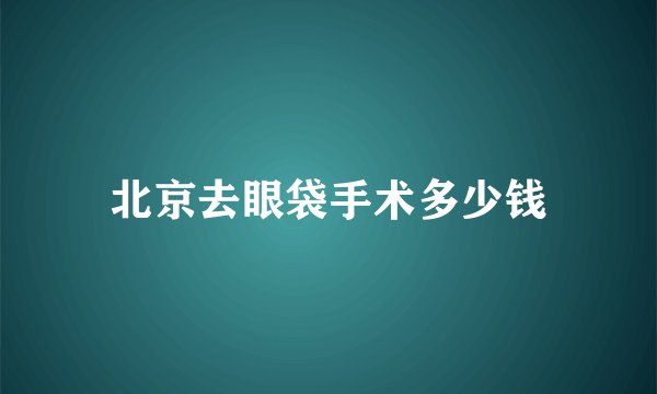 北京去眼袋手术多少钱