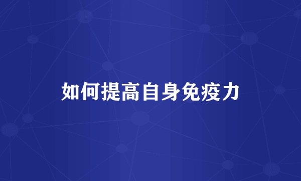 如何提高自身免疫力