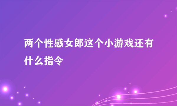 两个性感女郎这个小游戏还有什么指令