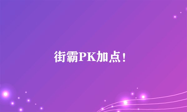 街霸PK加点！