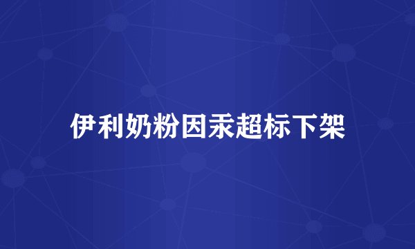 伊利奶粉因汞超标下架