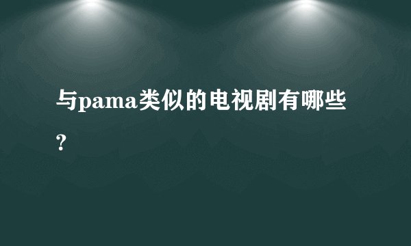 与pama类似的电视剧有哪些?
