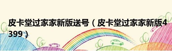 皮卡堂过家家新版送号（皮卡堂过家家新版4399）