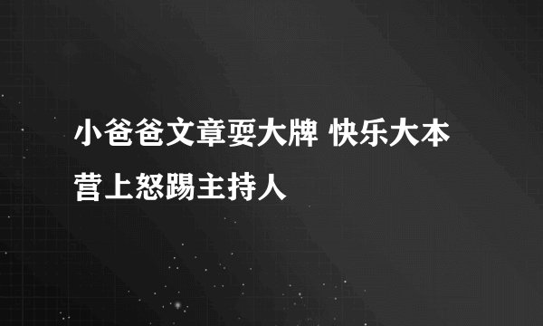 小爸爸文章耍大牌 快乐大本营上怒踢主持人
