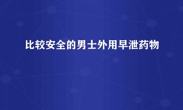 比较安全的男士外用早泄药物