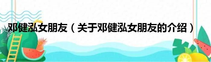 邓健泓女朋友（关于邓健泓女朋友的介绍）