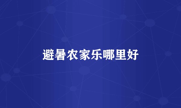避暑农家乐哪里好