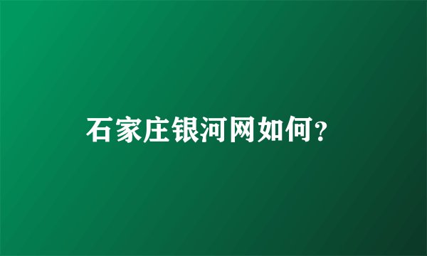 石家庄银河网如何?