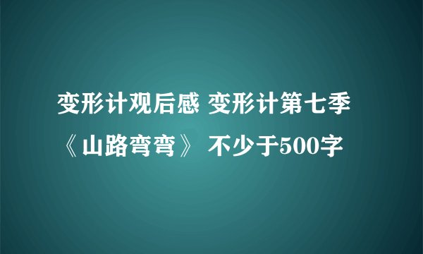 变形计观后感 变形计第七季《山路弯弯》 不少于500字
