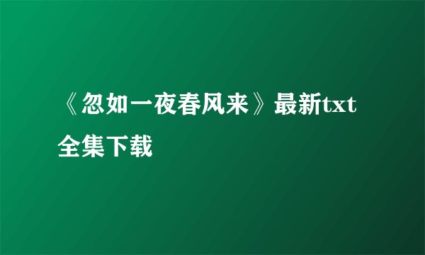 《忽如一夜春风来》最新txt全集下载
