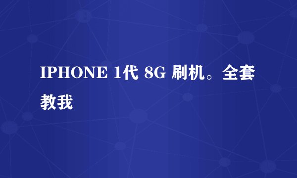 IPHONE 1代 8G 刷机。全套教我