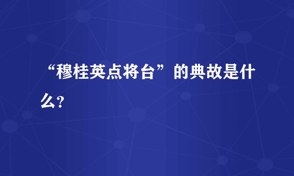 “穆桂英点将台”的典故是什么?