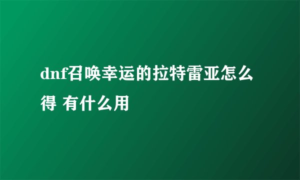 dnf召唤幸运的拉特雷亚怎么得 有什么用