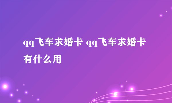 qq飞车求婚卡 qq飞车求婚卡有什么用