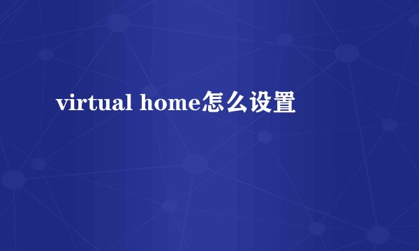 virtual home怎么设置