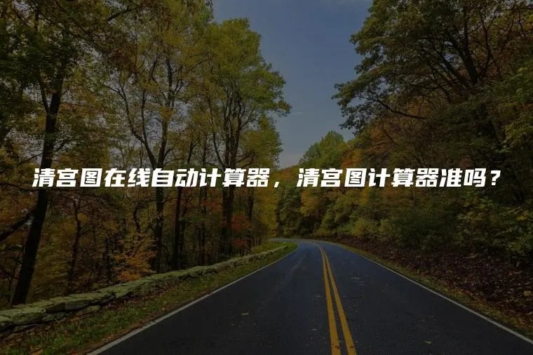 清宫图在线自动计算器，清宫图计算器准吗？
