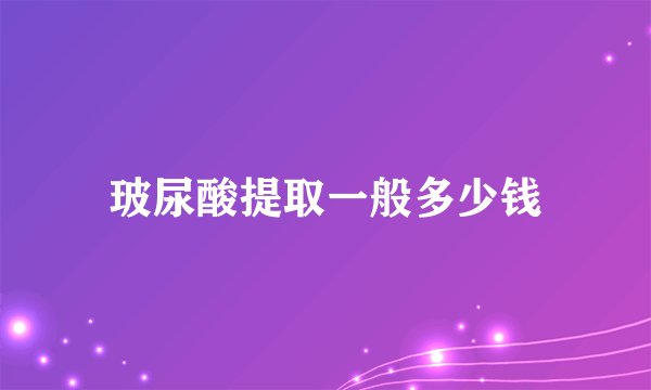 玻尿酸提取一般多少钱