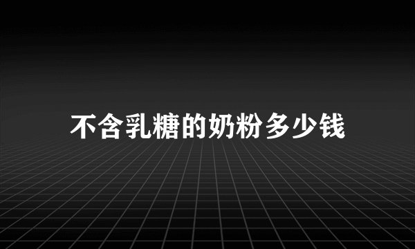 不含乳糖的奶粉多少钱