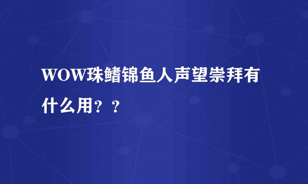 WOW珠鳍锦鱼人声望崇拜有什么用??