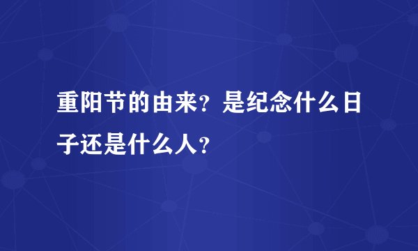 重阳节的由来？是纪念什么日子还是什么人？