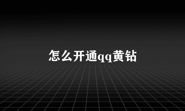 怎么开通qq黄钻