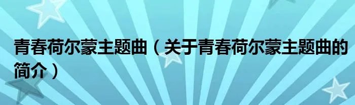 青春荷尔蒙主题曲（关于青春荷尔蒙主题曲的简介）