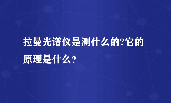 拉曼光谱仪是测什么的?它的原理是什么?