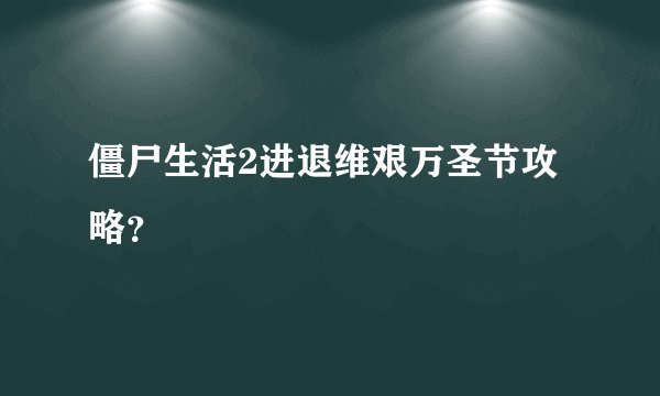僵尸生活2进退维艰万圣节攻略？