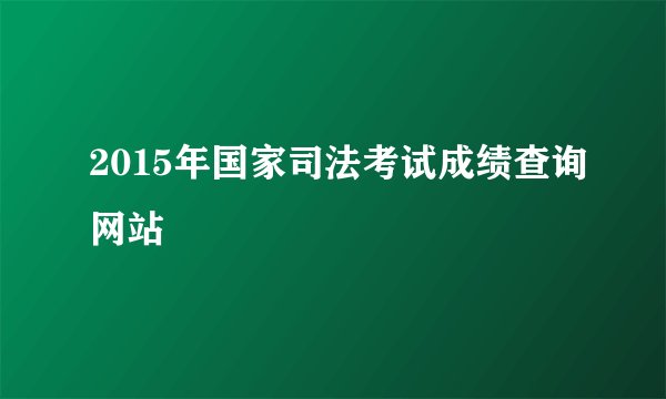 2015年国家司法考试成绩查询网站
