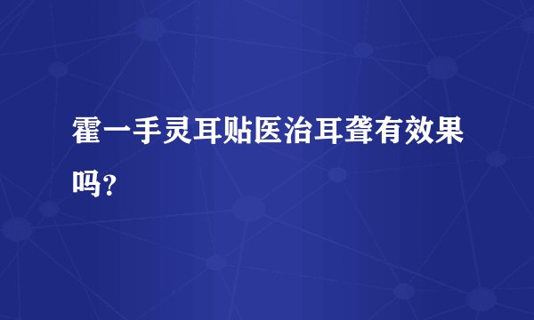 霍一手灵耳贴医治耳聋有效果吗？