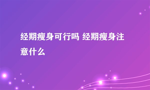 经期瘦身可行吗 经期瘦身注意什么