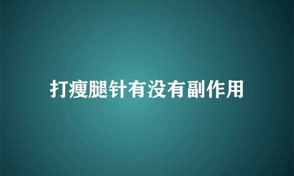 打瘦腿针有没有副作用