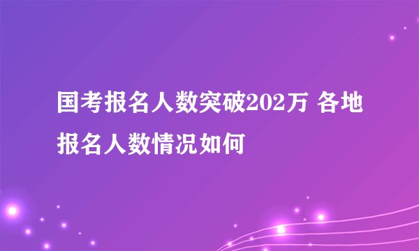 国考报名人数突破202万 各地报名人数情况如何